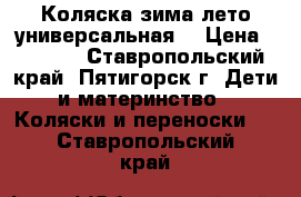 Коляска зима-лето универсальная. › Цена ­ 8 000 - Ставропольский край, Пятигорск г. Дети и материнство » Коляски и переноски   . Ставропольский край